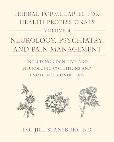 Herbal Formularies for Health Professionals, Volume 4: Neurology, Psychiatry, and Pain Management, Including Cognitive and Neurologic Conditions and ... Conditions and Emotional Conditions von Chelsea Green Publishing Company