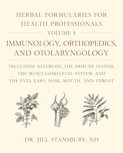 Herbal Formularies for Health Professionals, Volume 5: Immunology, Orthopedics, and Otolaryngology, including Allergies, the Immune System, the ... and the Eyes, Ears, Nose, Mouth, and Throat von Chelsea Green Publishing Company