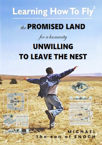 Learning How to Fly2: the PROMISED LAND for a humanity UNWILLING TO LEAVE THE NEST von Independently published