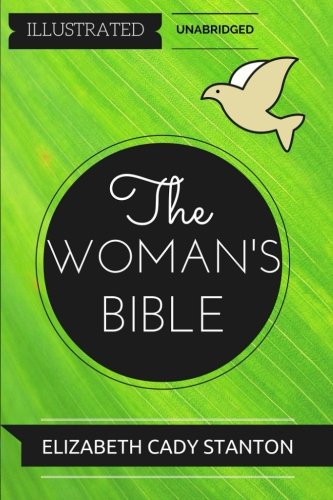 The Woman's Bible: By Elizabeth Cady Stanton : Illustrated & Unabridged von CreateSpace Independent Publishing Platform