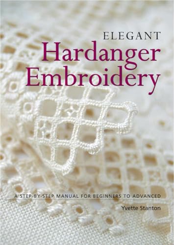 Elegant Hardanger Embroidery: A Step-by-Step Manual for Beginners to Advanced Elegant Hardanger Embroidery: A Step-by-Step Manual for Beginners to Advanced