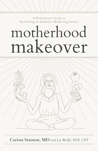 Motherhood Makeover: A Pediatrician’s Guide to Reclaiming an Authentic Mothering Journey von Streamline Books