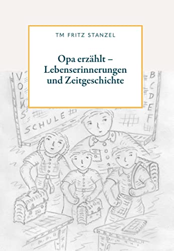 Opa erzählt - Lebenserinnerungen und Zeitgeschichte