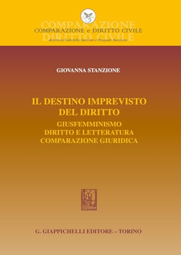 Il destino imprevisto del diritto. Giusfemminismo. Diritto e letteratura. Comparazione giuridica (Comparazione e Diritto Civile)