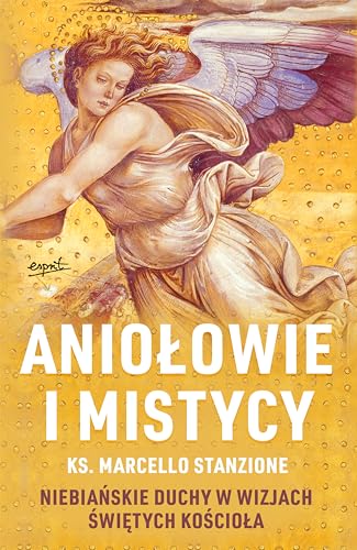 Aniołowie i mistycy: Niebiańskie duchy w wizjach świętych Kościoła