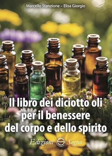 Il libro dei diciotto oli per il benessere del corpo e dello spirito Il libro dei diciotto oli per il benessere del corpo e dello spirito von Edizioni Segno