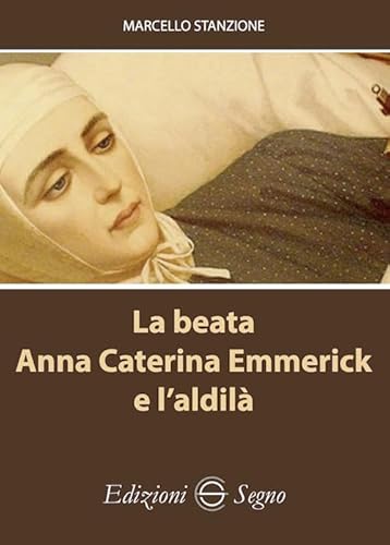 La beata Anna Caterina Emmerick e l'aldilà La beata Anna Caterina Emmerick e l'aldilà von Edizioni Segno