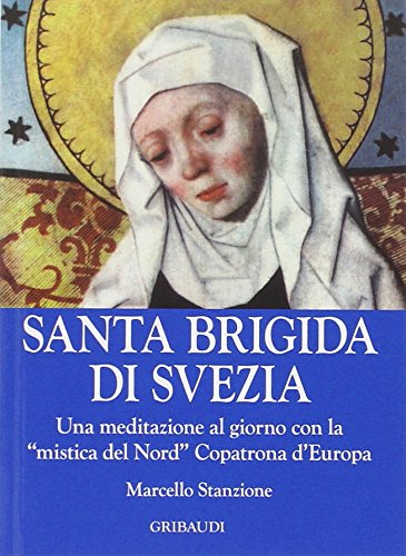 Santa Brigida di Svezia. Una meditazione al giorno con la «mistica del Nord» copatrona d'Europa von Gribaudi