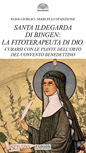 Santa Ildegarda di Bingen: la fitoterapeuta di Dio. Curarsi con le piante dell’orto del convento benedettino (Gli archi) von Il Cerchio