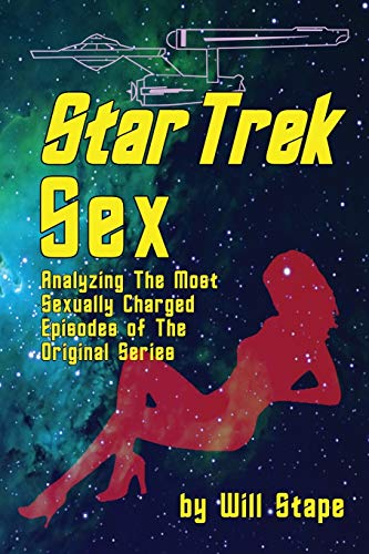 Star Trek Sex: Analyzing the Most Sexually Charged Episodes of the Original Series Star Trek Sex: Analyzing the Most Sexually Charged Episodes of the Original Series von BearManor Media