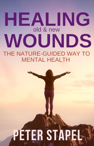 Healing old & new Wounds: The Nature-Guided Way to Mental Health von Peter Stapel