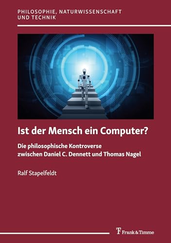Ist der Mensch ein Computer?: Die philosophische Kontroverse zwischen Daniel C. Dennett und Thomas Nagel (Philosophie, Naturwissenschaft und Technik, Band 17) von Frank & Timme