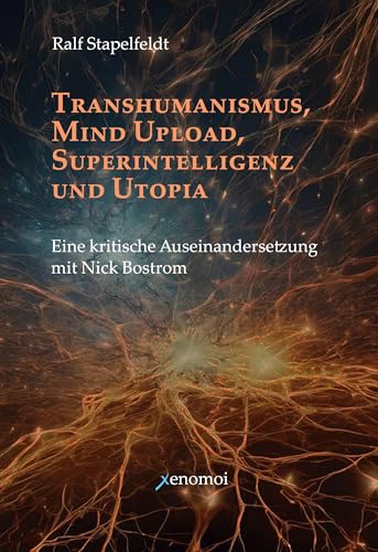 Transhumanismus, Mind Upload, Superintelligenz und Utopia: Eine kritische Auseinandersetzung mit Nick Bostrom Transhumanismus, Mind Upload, Superintelligenz und Utopia: Eine kritische Auseinandersetzung mit Nick Bostrom von Xenomoi Verlag