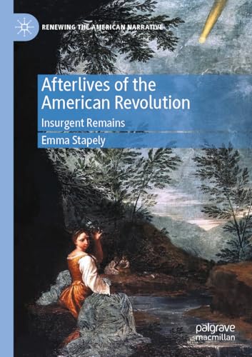 Afterlives of the American Revolution: Insurgent Remains (Renewing the American Narrative) von Palgrave Macmillan