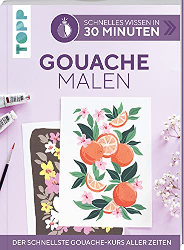 Schnelles Wissen in 30 Minuten - Gouache malen: Der schnellste Gouache-Kurs aller Zeiten