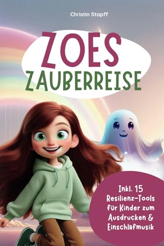 Zoes Zauberreise: Resilienz stärken bei Kindern durch magische Abenteuer: Das magische Resilienz Buch für Kinder Zoes Zauberreise: Resilienz stärken bei Kindern durch magische Abenteuer: Das magische Resilienz Buch für Kinder
