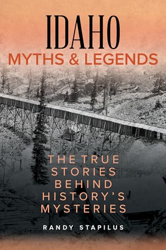 Idaho Myths and Legends: The True Stories Behind History's Mysteries (Myths and Mysteries)