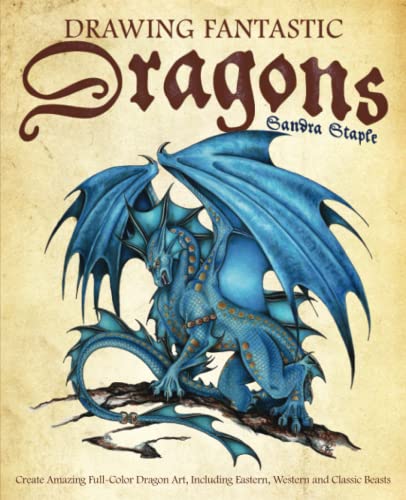 Drawing Fantastic Dragons: Create Amazing Full-Color Dragon Art, including Eastern, Western and Classic Beasts Drawing Fantastic Dragons: Create Amazing Full-Color Dragon Art, including Eastern, Western and Classic Beasts