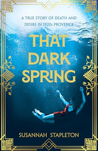 That Dark Spring: A True Story of Death and Desire in 1920s Provence That Dark Spring: A True Story of Death and Desire in 1920s Provence von GARDNERS