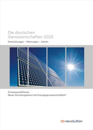 Die deutschen Genossenschaften 2023: Entwicklungen - Meinungen - Zahlen. Schwerpunktthema: Neuer Gründungsboom bei Energiegenossenschaften? von DG Nexolution eG