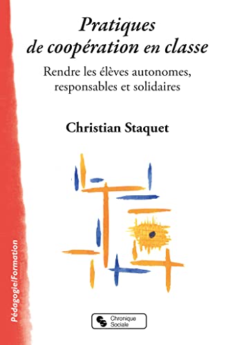 Pratiques de coopération en classe: Rendre les élèves autonomes, responsables et solidaires