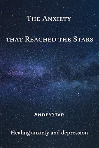 The anxiety that reached the stars: Healing anxiety and depression von Barker Publishing LLC