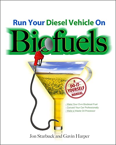 Run Your Diesel Vehicle on Biofuels: A Do-It-Yourself Manual: A Do-it-yourself Guide