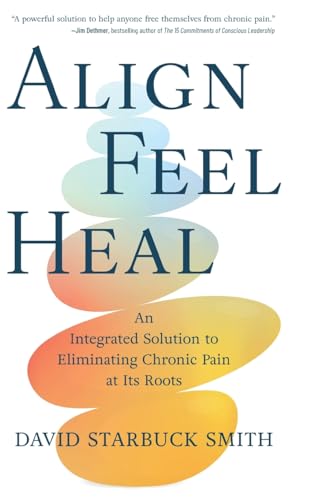 Align, Feel, Heal: An Integrated Solution to Eliminating Chronic Pain at Its Roots von Koehler Books