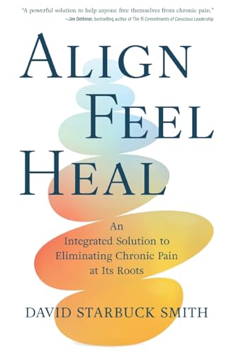 Align, Feel, Heal: An Integrated Solution to Eliminating Chronic Pain at Its Roots von Koehler Books