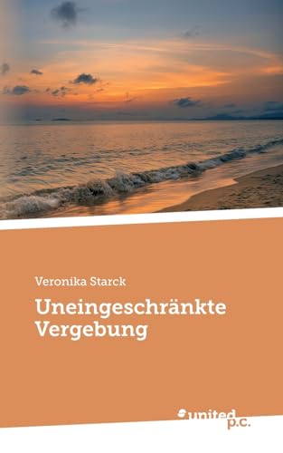 Uneingeschränkte Vergebung Uneingeschränkte Vergebung von united p.c. Verlag