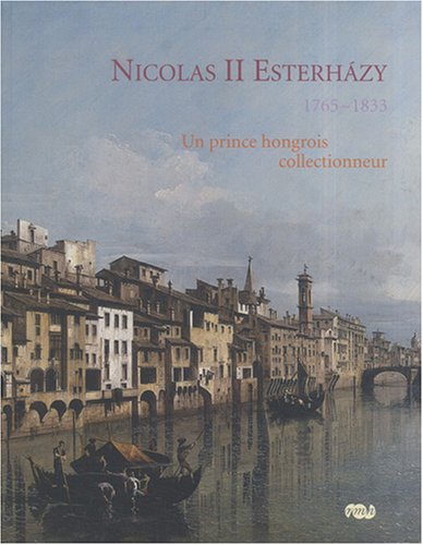 NICOLAS II ESTERHAZY - UN PRINCE HONGROIS COLLECTIONNEUR: 1765-1833