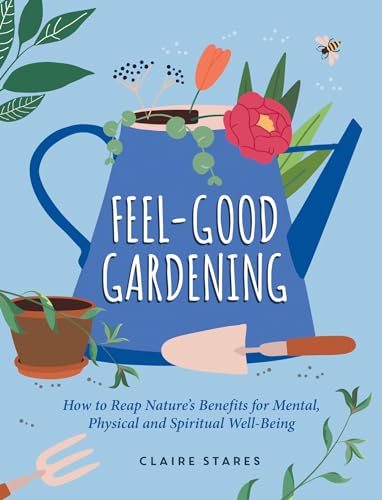Feel-Good Gardening: How to Reap Nature's Benefits for Mental, Physical and Spiritual Well-Being von ViE
