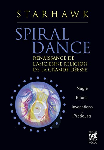 Spiral dance - Renaissance de l'ancienne religion de la grande Déesse: Renaissance de l'ancienne religion de la grande déesse. Magie - Rituels - Invocations - Pratiques