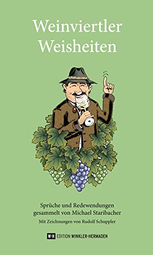 Weinviertler Weisheiten: Sprüche und Redewendungen, gesammelt von Michael Staribacher. Mit Zeichnungen von Rudolf Schuppler und einem Vorwort von Helga Maria Wolf Weinviertler Weisheiten: Sprüche und Redewendungen, gesammelt von Michael Staribacher. Mit Zeichnungen von Rudolf Schuppler und einem Vorwort von Helga Maria Wolf