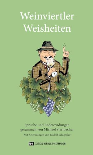 Weinviertler Weisheiten: Sprüche und Redewendungen, gesammelt von Michael Staribacher. Mit Zeichnungen von Rudolf Schuppler und einem Vorwort von Helga Maria Wolf Weinviertler Weisheiten: Sprüche und Redewendungen, gesammelt von Michael Staribacher. Mit Zeichnungen von Rudolf Schuppler und einem Vorwort von Helga Maria Wolf