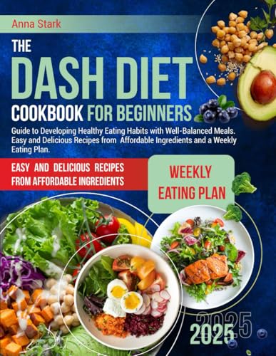 The DASH Diet for Beginners: Guide to Developing Healthy Eating Habits with Well-Balanced Meals. Easy and Delicious Recipes from Affordable Ingredients and a Weekly Eating Plan von Independently published