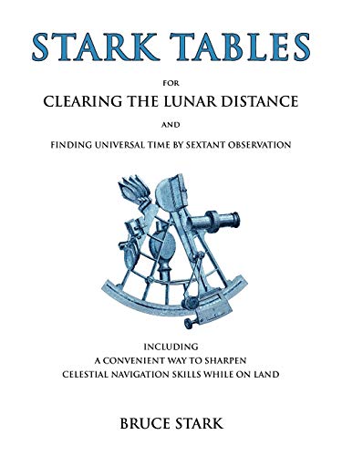 Stark Tables: For Clearing the Lunar Distance and Finding Universal Time by Sextant Observation Including a Convenient Way to Sharpe: For Clearing the ... Celestial Navigation Skills While on Land