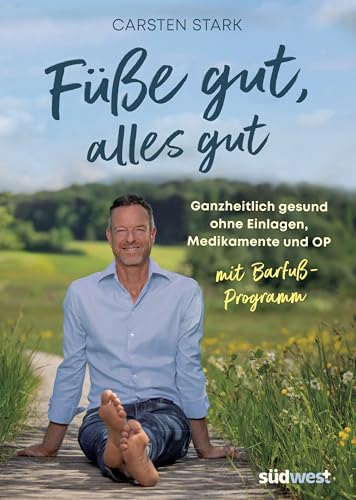 Füße gut, alles gut: Ganzheitlich gesund ohne Einlagen, Medikamente und OP. Mit Barfuß-Programm. Erweiterte Neuausgabe von Südwest Verlag