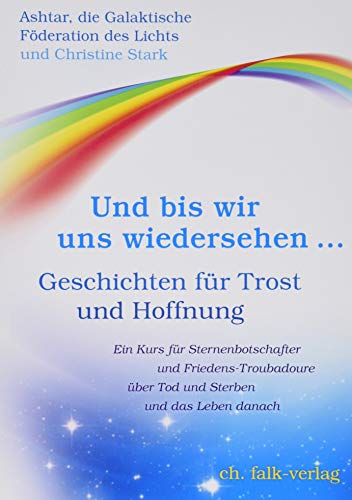 Und bis wir uns wiedersehen …: Geschichten für Trost und Hoffnung von Falk Christa