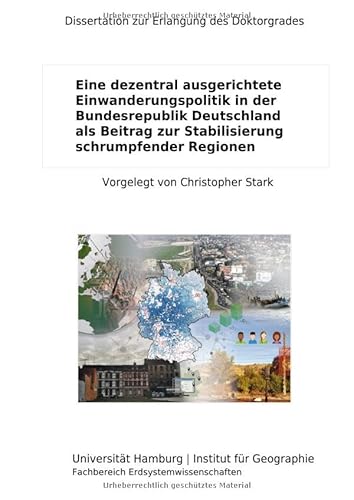 Eine dezentral ausgerichtete Einwanderungspolitik in der Bundesrepublik Deutschland als Beitrag zur Stabilisierung schrumpfender Regionen von epubli