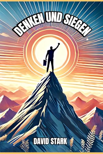 Denken und Siegen: Wie positive Gedanken dein Leben verändern: Mit Affirmationen und Visualisierungen zu mehr Erfolg und Glück im Leben Denken und Siegen: Wie positive Gedanken dein Leben verändern: Mit Affirmationen und Visualisierungen zu mehr Erfolg und Glück im Leben