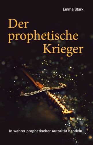 Der prophetische Krieger: In wahrer prophetischer Autorität handeln