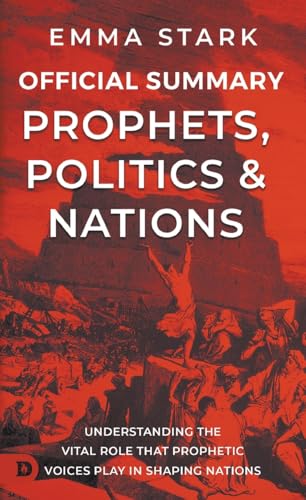 The Official Summary of Prophets, Politics, and Nations: Understanding the Vital Role that Prophetic Voices Play in Shaping Nations von Destiny Image Publishers