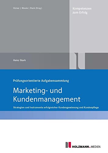 Prüfungsorientierte Aufgabensammlung "Marketing und Kundenmanagement": Strategien und Instrumente erfolgreicher Kundengewinnung und Kundenpflege