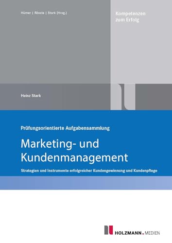 Prüfungsorientierte Aufgabensammlung "Marketing und Kundenmanagement": Strategien und Instrumente erfolgreicher Kundengewinnung und Kundenpflege von Holzmann Medien