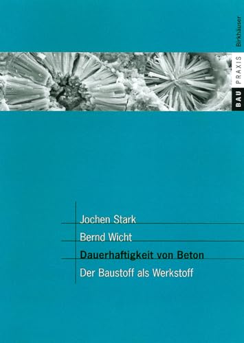 Dauerhaftigkeit von Beton: Der Baustoff als Werkstoff (BauPraxis) von Birkhauser Boston