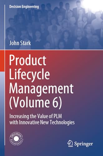 Product Lifecycle Management (Volume 6): Increasing the Value of PLM with Innovative New Technologies (Decision Engineering) von Springer