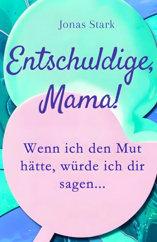 Entschuldige, Mama! Wenn ich den Mut hätte, würde ich dir sagen…: Briefe eines Teenagers an seine Mutter über seine Gefühle in der Pubertät von PKB Publishing
