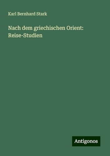 Nach dem griechischen Orient: Reise-Studien von Antigonos Verlag