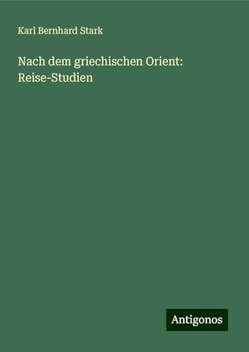 Nach dem griechischen Orient: Reise-Studien von Antigonos Verlag